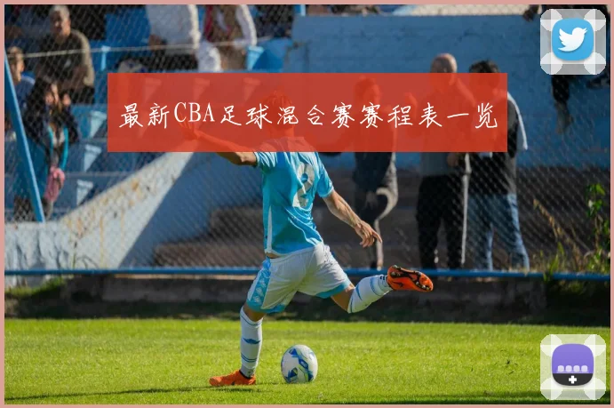 最新CBA足球混合赛赛程表一览