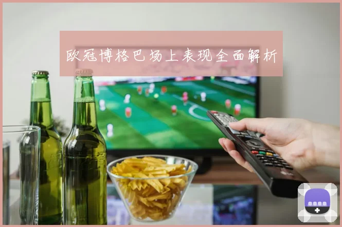 欧冠博格巴场上表现全面解析