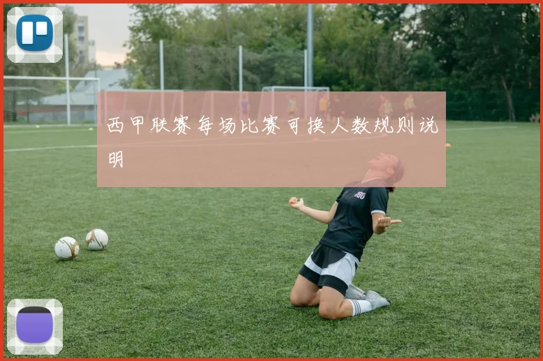 西甲联赛每场比赛可换人数规则说明