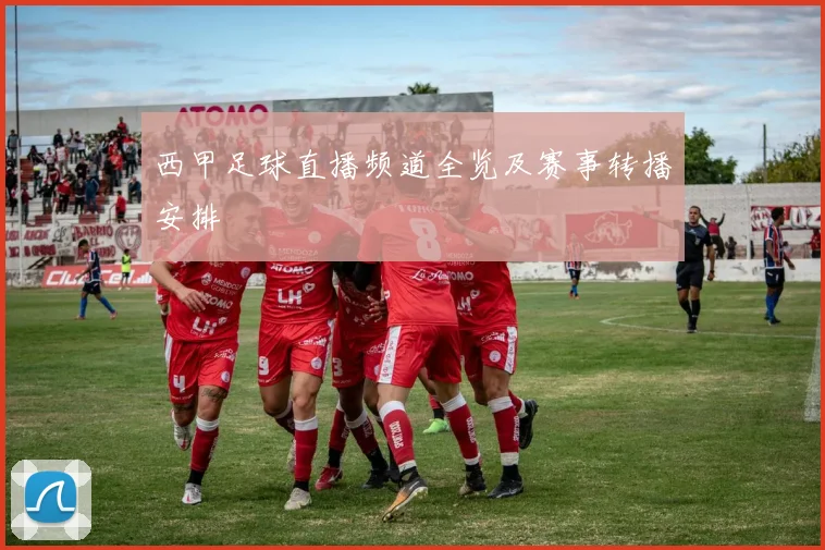 西甲足球直播频道全览及赛事转播安排